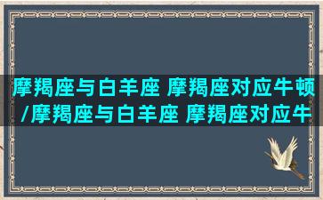 摩羯座与白羊座 摩羯座对应牛顿/摩羯座与白羊座 摩羯座对应牛顿-我的网站